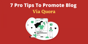 7 Pro Tips To Effectively Use Quora To Promote Your Blog